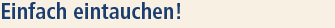 Einfach eintauchen!