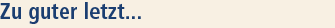 Zu guter letzt...